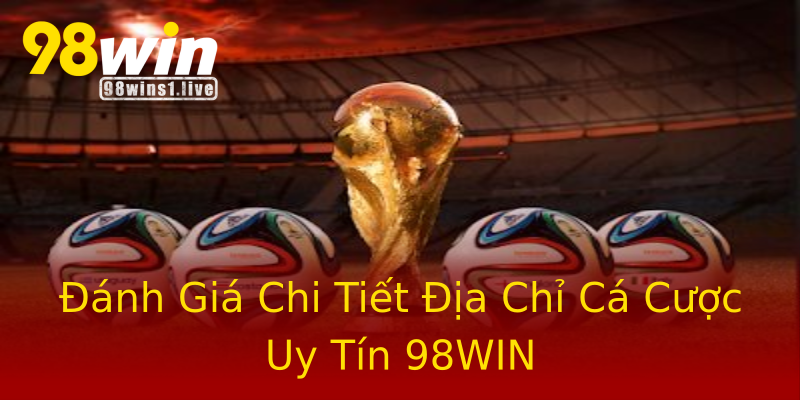 Đánh Giá Chi Tiết Địa Chỉ Cá Cược Uy Tín 98WIN Đánh Giá Chi Tiết Địa Chỉ Cá Cược Uy Tín 98WIN