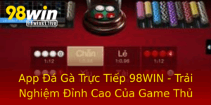 App A Ga Truc Tiep 98Win Trai Nghiem Inh Cao Cua Game Thu