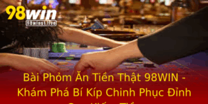 Bai Phom An Tien That 98Win Kham Pha Bi Kip Chinh Phuc Inh Cao Kiem Tien
