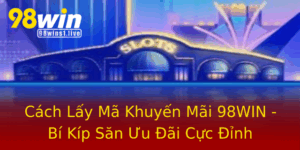 Cach Lay Ma Khuyen Mai 98Win Bi Kip San Uu Ai Cuc Inh