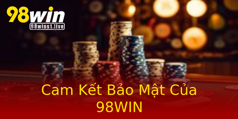 Cam Kết Bảo Mật Của 98WIN Cam Kết Bảo Mật Của 98WIN
