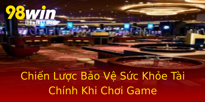 Chiến Lược Bảo Vệ Sức Khỏe Tài Chính Khi Chơi Game Chiến Lược Bảo Vệ Sức Khỏe Tài Chính Khi Chơi Game