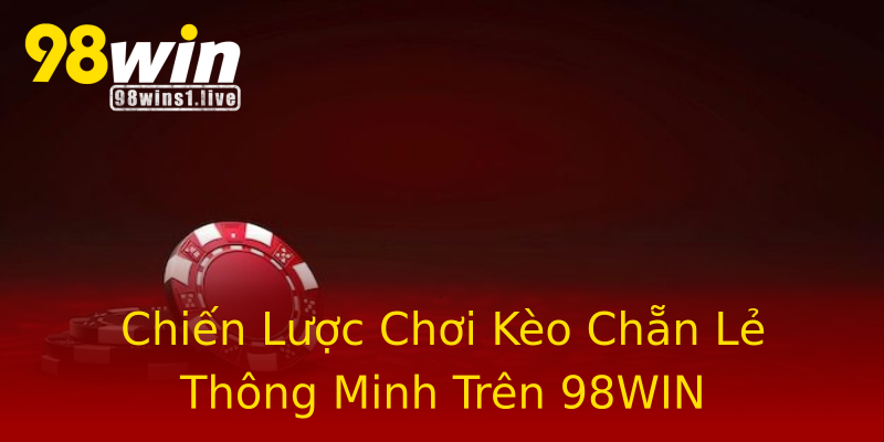 Chiến Lược Chơi Kèo Chẵn Lẻ Thông Minh Trên 98WIN Chiến Lược Chơi Kèo Chẵn Lẻ Thông Minh Trên 98WIN