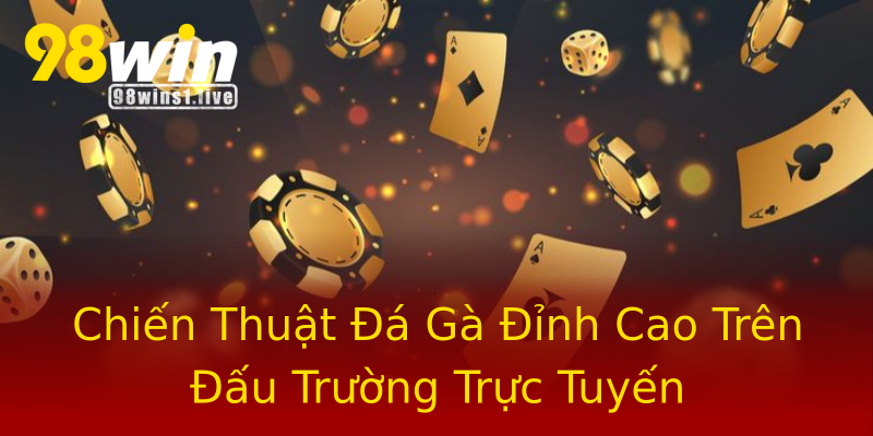 Chiến Thuật Đá Gà Đỉnh Cao Trên Đấu Trường Trực Tuyến Chiến Thuật Đá Gà Đỉnh Cao Trên Đấu Trường Trực Tuyến