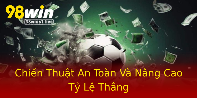 Chiến Thuật An Toàn Và Nâng Cao Tỷ Lệ Thắng Chiến Thuật An Toàn Và Nâng Cao Tỷ Lệ Thắng