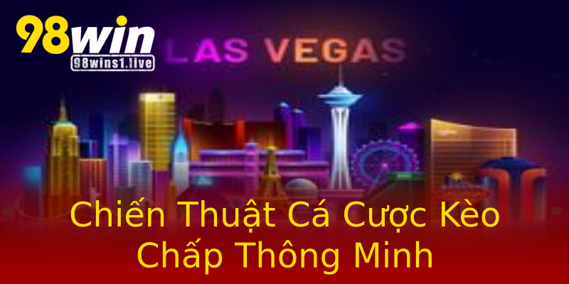 Chiến Thuật Cá Cược Kèo Chấp Thông Minh Chiến Thuật Cá Cược Kèo Chấp Thông Minh