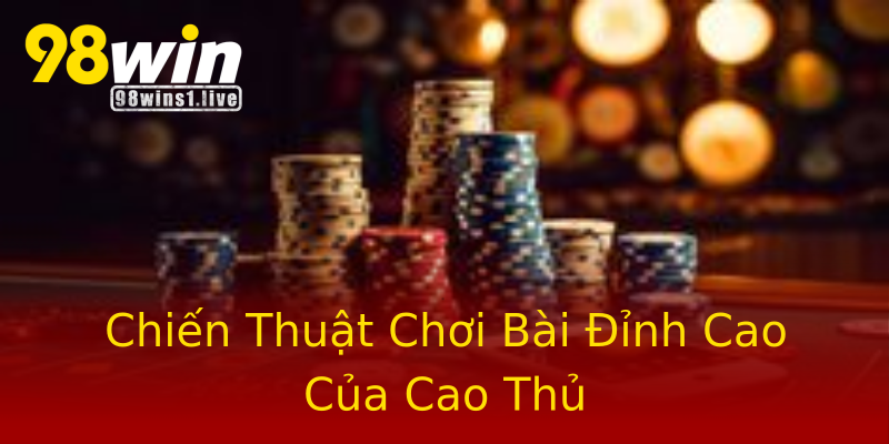 Chiến Thuật Chơi Bài Đỉnh Cao Của Cao Thủ Chiến Thuật Chơi Bài Đỉnh Cao Của Cao Thủ
