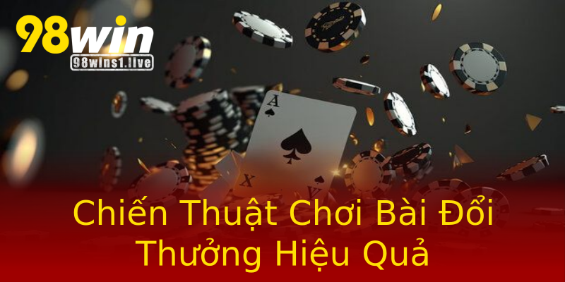 Chiến Thuật Chơi Bài Đổi Thưởng Hiệu Quả Chiến Thuật Chơi Bài Đổi Thưởng Hiệu Quả