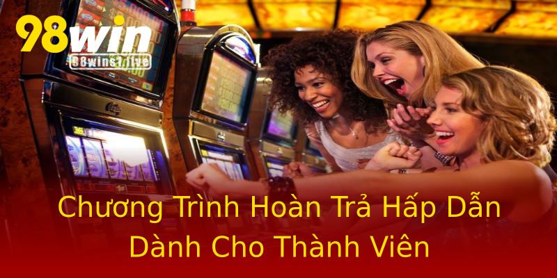 Chương Trình Hoàn Trả Hấp Dẫn Dành Cho Thành Viên Chương Trình Hoàn Trả Hấp Dẫn Dành Cho Thành Viên