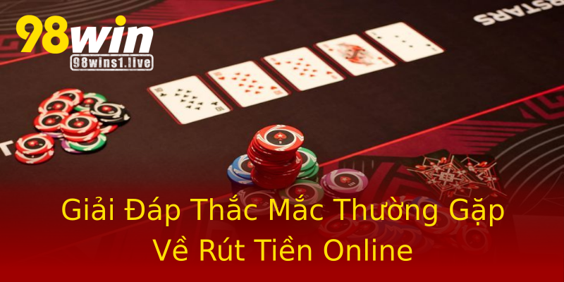 Giải Đáp Thắc Mắc Thường Gặp Về Rút Tiền Online Giải Đáp Thắc Mắc Thường Gặp Về Rút Tiền Online