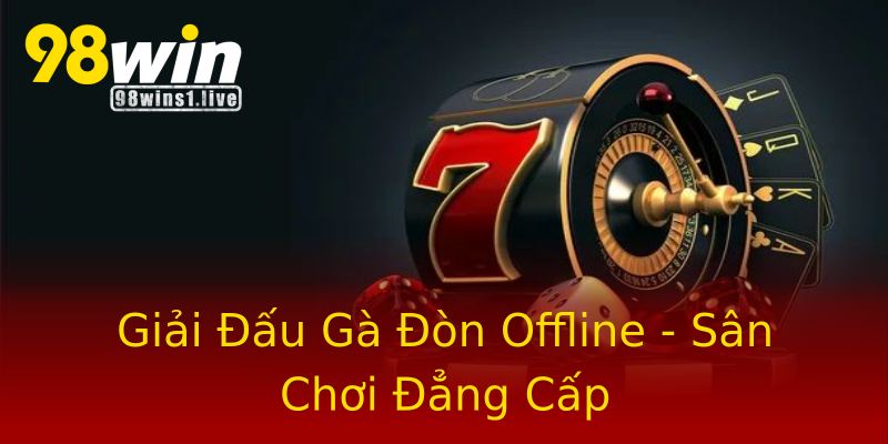 Giải Đấu Gà Đòn Offline - Sân Chơi Đẳng Cấp Giải Đấu Gà Đòn Offline - Sân Chơi Đẳng Cấp