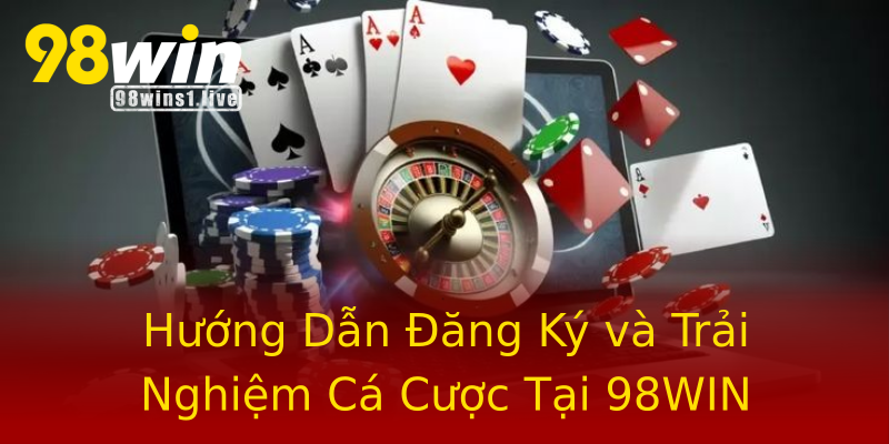Hướng Dẫn Đăng Ký và Trải Nghiệm Cá Cược Tại 98WIN Hướng Dẫn Đăng Ký và Trải Nghiệm Cá Cược Tại 98WIN