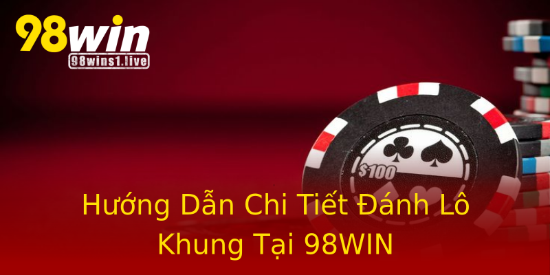 Hướng Dẫn Chi Tiết Đánh Lô Khung Tại 98WIN Hướng Dẫn Chi Tiết Đánh Lô Khung Tại 98WIN