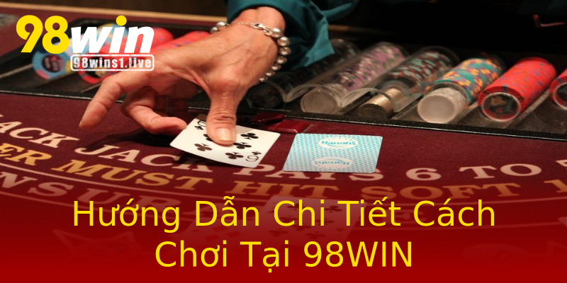 Hướng Dẫn Chi Tiết Cách Chơi Tại 98WIN Hướng Dẫn Chi Tiết Cách Chơi Tại 98WIN