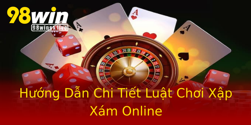 Hướng Dẫn Chi Tiết Luật Chơi Xập Xám Online Hướng Dẫn Chi Tiết Luật Chơi Xập Xám Online