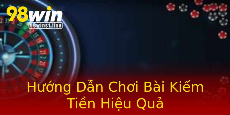 Hướng Dẫn Chơi Bài Kiếm Tiền Hiệu Quả Hướng Dẫn Chơi Bài Kiếm Tiền Hiệu Quả