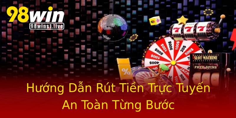 Hướng Dẫn Rút Tiền Trực Tuyến An Toàn Từng Bước Hướng Dẫn Rút Tiền Trực Tuyến An Toàn Từng Bước