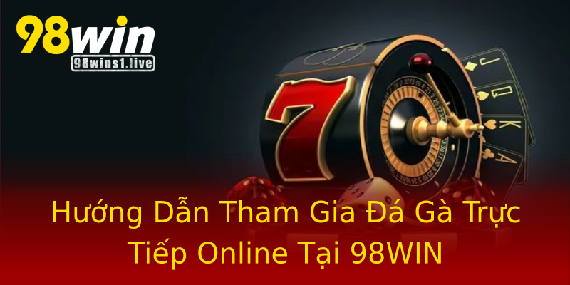 Hướng Dẫn Tham Gia Đá Gà Trực Tiếp Online Tại 98WIN Hướng Dẫn Tham Gia Đá Gà Trực Tiếp Online Tại 98WIN