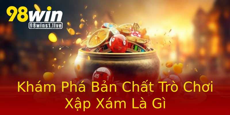 Khám Phá Bản Chất Trò Chơi Xập Xám Là Gì Khám Phá Bản Chất Trò Chơi Xập Xám Là Gì