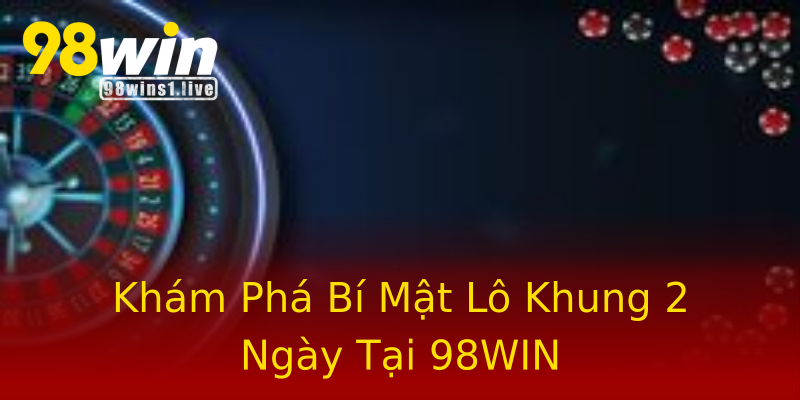 Khám Phá Bí Mật Lô Khung 2 Ngày Tại 98WIN Khám Phá Bí Mật Lô Khung 2 Ngày Tại 98WIN