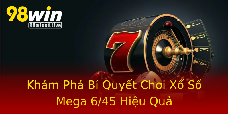 Khám Phá Bí Quyết Chơi Xổ Số Mega 6/45 Hiệu Quả Khám Phá Bí Quyết Chơi Xổ Số Mega 6/45 Hiệu Quả