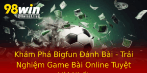 Kham Pha Bigfun Anh Bai Trai Nghiem Game Bai Online Tuyet Voi Nhat