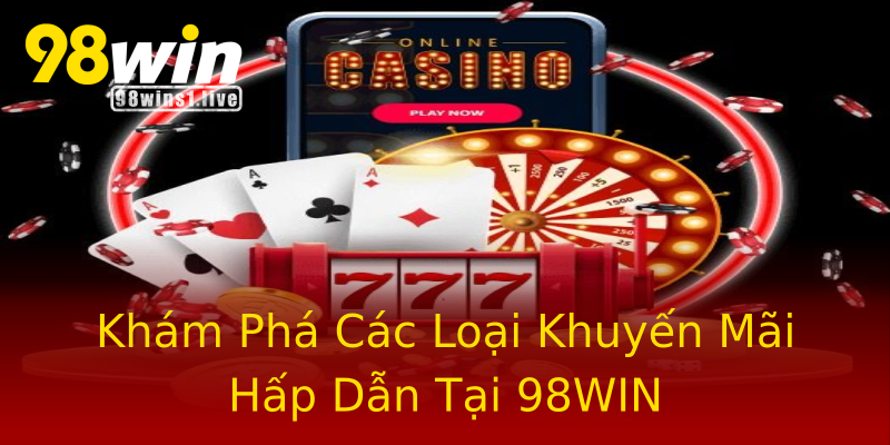 Khám Phá Các Loại Khuyến Mãi Hấp Dẫn Tại 98WIN Khám Phá Các Loại Khuyến Mãi Hấp Dẫn Tại 98WIN