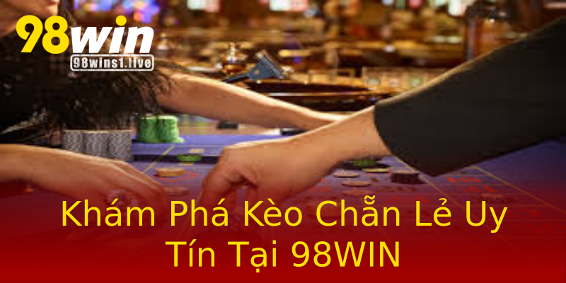 Khám Phá Kèo Chẵn Lẻ Uy Tín Tại 98WIN Khám Phá Kèo Chẵn Lẻ Uy Tín Tại 98WIN