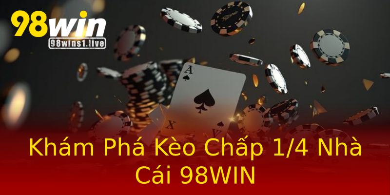 Khám Phá Kèo Chấp 1/4 Nhà Cái 98WIN Khám Phá Kèo Chấp 1/4 Nhà Cái 98WIN