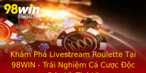 Kham Pha Livestream Roulette Tai 98Win Trai Nghiem Ca Cuoc Oc Ao Va Thu Vi