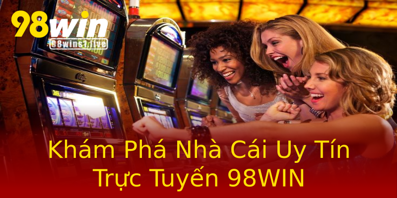 Khám Phá Nhà Cái Uy Tín Trực Tuyến 98WIN Khám Phá Nhà Cái Uy Tín Trực Tuyến 98WIN
