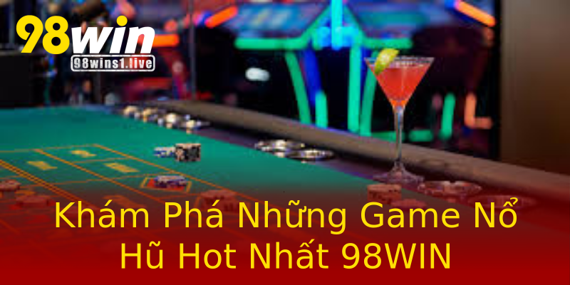 Khám Phá Những Game Nổ Hũ Hot Nhất 98WIN Khám Phá Những Game Nổ Hũ Hot Nhất 98WIN