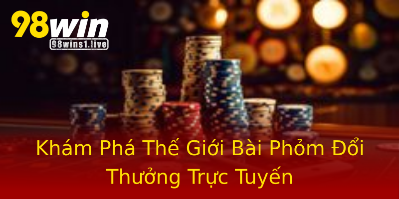 Khám Phá Thế Giới Bài Phỏm Đổi Thưởng Trực Tuyến Khám Phá Thế Giới Bài Phỏm Đổi Thưởng Trực Tuyến