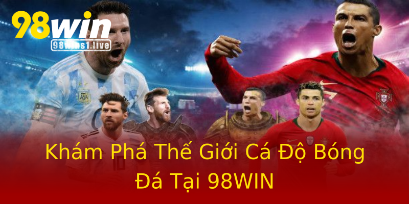 Khám Phá Thế Giới Cá Độ Bóng Đá Tại 98WIN Khám Phá Thế Giới Cá Độ Bóng Đá Tại 98WIN