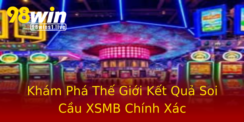 Khám Phá Thế Giới Kết Quả Soi Cầu XSMB Chính Xác Khám Phá Thế Giới Kết Quả Soi Cầu XSMB Chính Xác