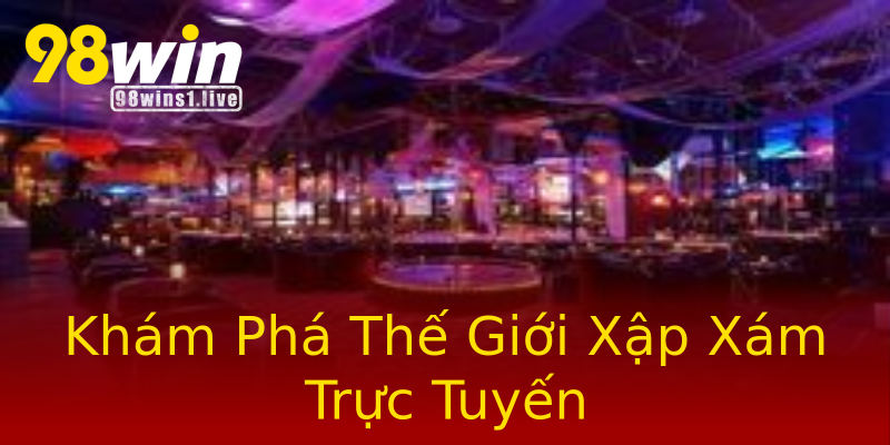 Khám Phá Thế Giới Xập Xám Trực Tuyến Khám Phá Thế Giới Xập Xám Trực Tuyến