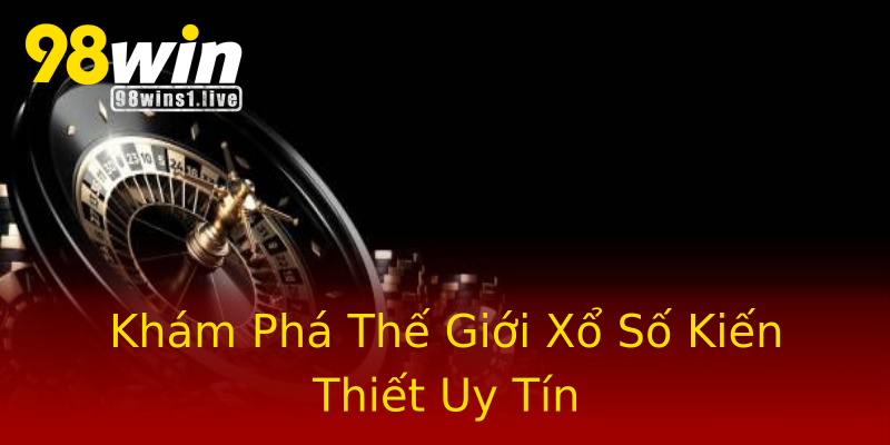 Khám Phá Thế Giới Xổ Số Kiến Thiết Uy Tín Khám Phá Thế Giới Xổ Số Kiến Thiết Uy Tín