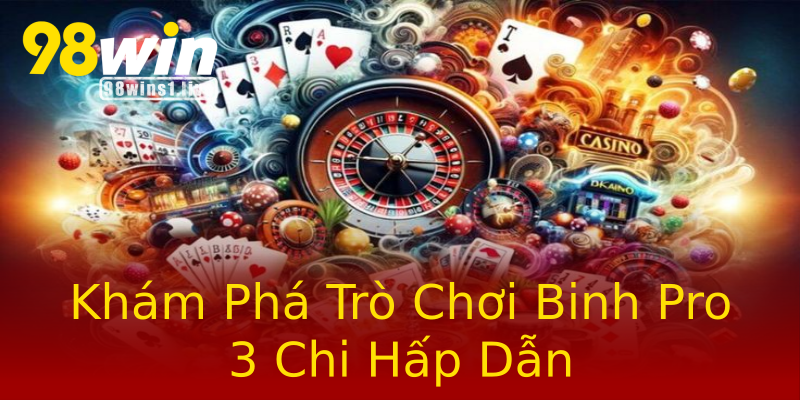 Khám Phá Trò Chơi Binh Pro 3 Chi Hấp Dẫn Khám Phá Trò Chơi Binh Pro 3 Chi Hấp Dẫn