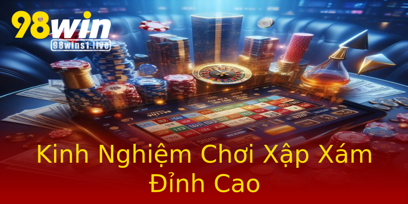 Kinh Nghiệm Chơi Xập Xám Đỉnh Cao Kinh Nghiệm Chơi Xập Xám Đỉnh Cao