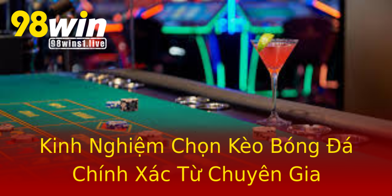Kinh Nghiệm Chọn Kèo Bóng Đá Chính Xác Từ Chuyên Gia Kinh Nghiệm Chọn Kèo Bóng Đá Chính Xác Từ Chuyên Gia