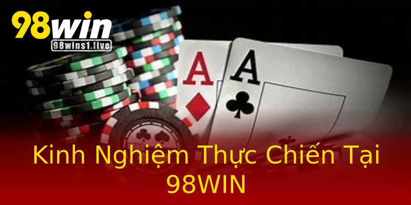 Kinh Nghiệm Thực Chiến Tại 98WIN Kinh Nghiệm Thực Chiến Tại 98WIN