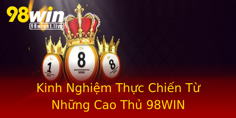 Kinh Nghiệm Thực Chiến Từ Những Cao Thủ 98WIN Kinh Nghiệm Thực Chiến Từ Những Cao Thủ 98WIN