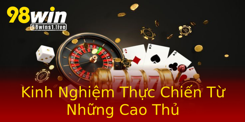 Kinh Nghiệm Thực Chiến Từ Những Cao Thủ Kinh Nghiệm Thực Chiến Từ Những Cao Thủ