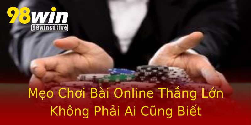 Mẹo Chơi Bài Online Thắng Lớn Không Phải Ai Cũng Biết Mẹo Chơi Bài Online Thắng Lớn Không Phải Ai Cũng Biết