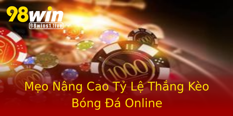 Mẹo Nâng Cao Tỷ Lệ Thắng Kèo Bóng Đá Online Mẹo Nâng Cao Tỷ Lệ Thắng Kèo Bóng Đá Online