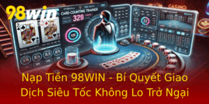 Nap Tien 98Win Bi Quyet Giao Dich Sieu Toc Khong Lo Tro Ngai 1