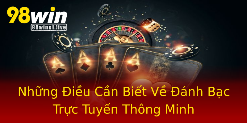 Những Điều Cần Biết Về Đánh Bạc Trực Tuyến Thông Minh Những Điều Cần Biết Về Đánh Bạc Trực Tuyến Thông Minh