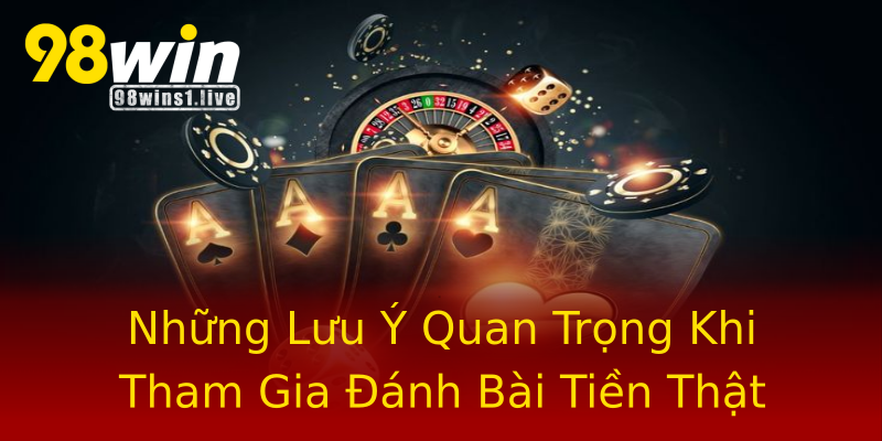 Những Lưu Ý Quan Trọng Khi Tham Gia Đánh Bài Tiền Thật Những Lưu Ý Quan Trọng Khi Tham Gia Đánh Bài Tiền Thật