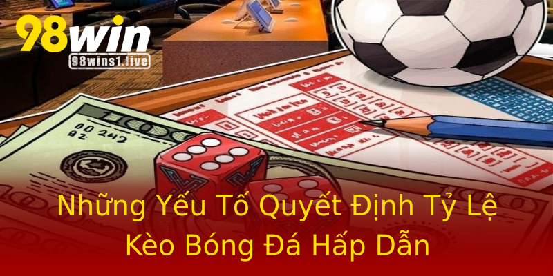 Những Yếu Tố Quyết Định Tỷ Lệ Kèo Bóng Đá Hấp Dẫn Những Yếu Tố Quyết Định Tỷ Lệ Kèo Bóng Đá Hấp Dẫn