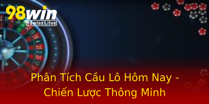 Phân Tích Cầu Lô Hôm Nay - Chiến Lược Thông Minh Phân Tích Cầu Lô Hôm Nay - Chiến Lược Thông Minh